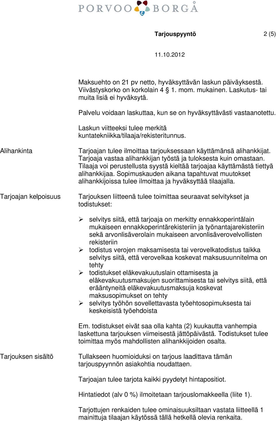 Alihankinta Tarjoajan kelpoisuus Tarjoajan tulee ilmoittaa tarjouksessaan käyttämänsä alihankkijat. Tarjoaja vastaa alihankkijan työstä ja tuloksesta kuin omastaan.