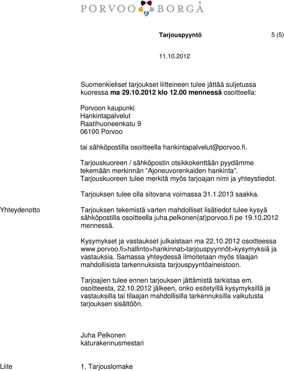 Tarjouskuoreen / sähköpostin otsikkokenttään pyydämme tekemään merkinnän Ajoneuvorenkaiden hankinta. Tarjouskuoreen tulee merkitä myös tarjoajan nimi ja yhteystiedot.