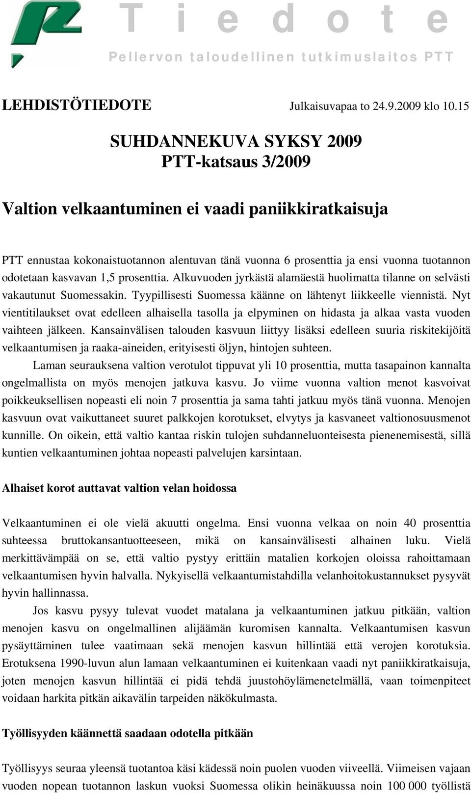 kasvavan 1,5 prosenttia. Alkuvuoden jyrkästä alamäestä huolimatta tilanne on selvästi vakautunut Suomessakin. Tyypillisesti Suomessa käänne on lähtenyt liikkeelle viennistä.