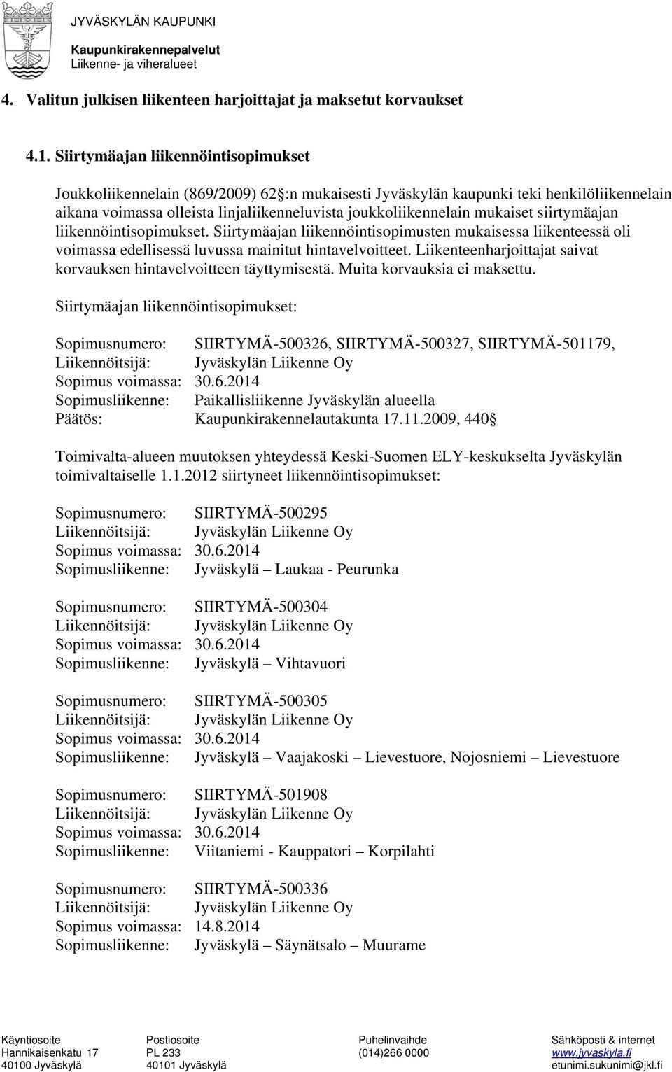 mukaiset siirtymäajan liikennöintisopimukset. Siirtymäajan liikennöintisopimusten mukaisessa liikenteessä oli voimassa edellisessä luvussa mainitut hintavelvoitteet.