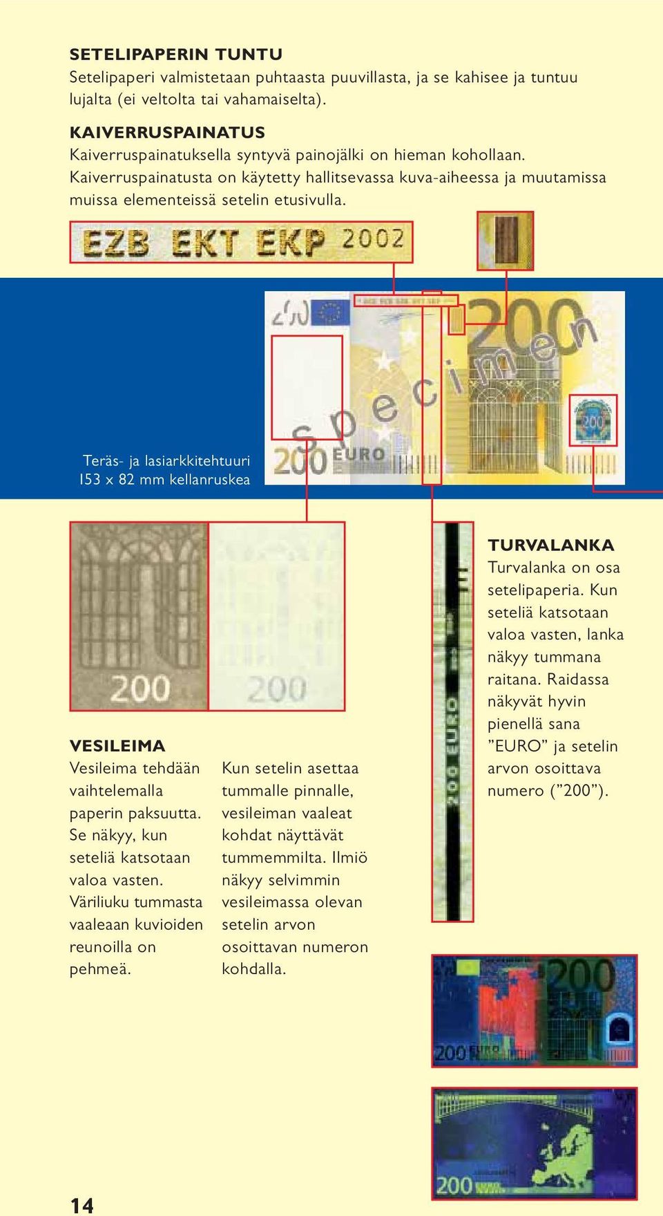 Teräs- ja lasiarkkitehtuuri 153 x 82 mm kellanruskea VESILEIMA Vesileima tehdään vaihtelemalla paperin paksuutta. Se näkyy, kun valoa vasten. Väriliuku tummasta vaaleaan kuvioiden reunoilla on pehmeä.