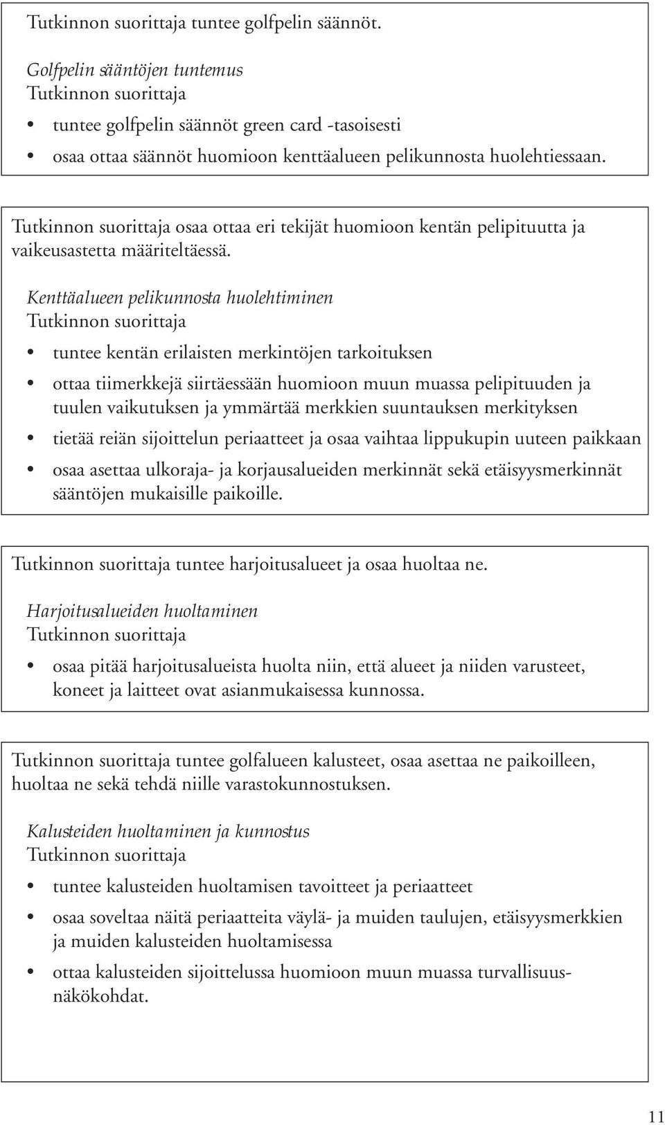 Kenttäalueen pelikunnosta huolehtiminen tuntee kentän erilaisten merkintöjen tarkoituksen ottaa tiimerkkejä siirtäessään huomioon muun muassa pelipituuden ja tuulen vaikutuksen ja ymmärtää merkkien