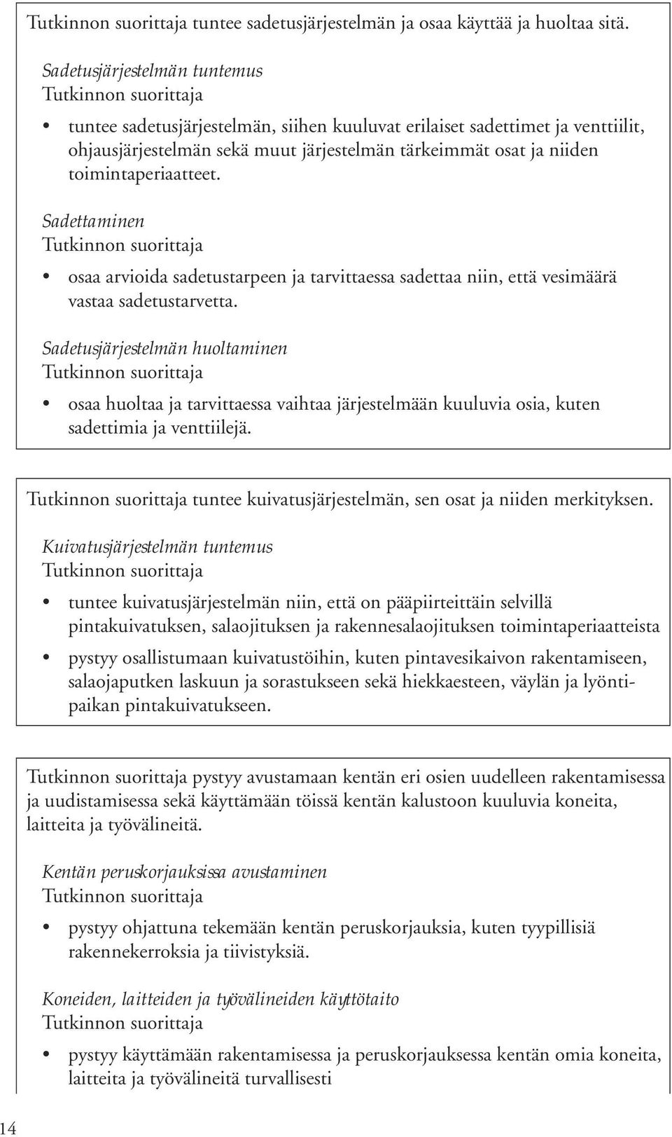 Sadettaminen osaa arvioida sadetustarpeen ja tarvittaessa sadettaa niin, että vesimäärä vastaa sadetustarvetta.