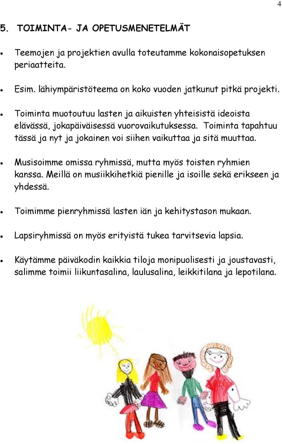 Musisoimme omissa ryhmissä, mutta myös toisten ryhmien kanssa. Meillä on musiikkihetkiä pienille ja isoille sekä erikseen ja yhdessä.