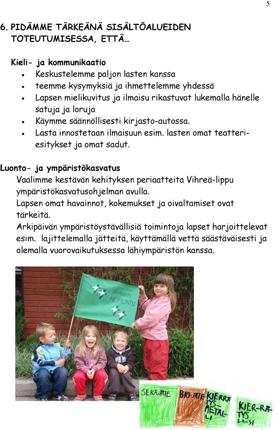 Luonto- ja ympäristökasvatus Vaalimme kestävän kehityksen periaatteita Vihreä-lippu ympäristökasvatusohjelman avulla.