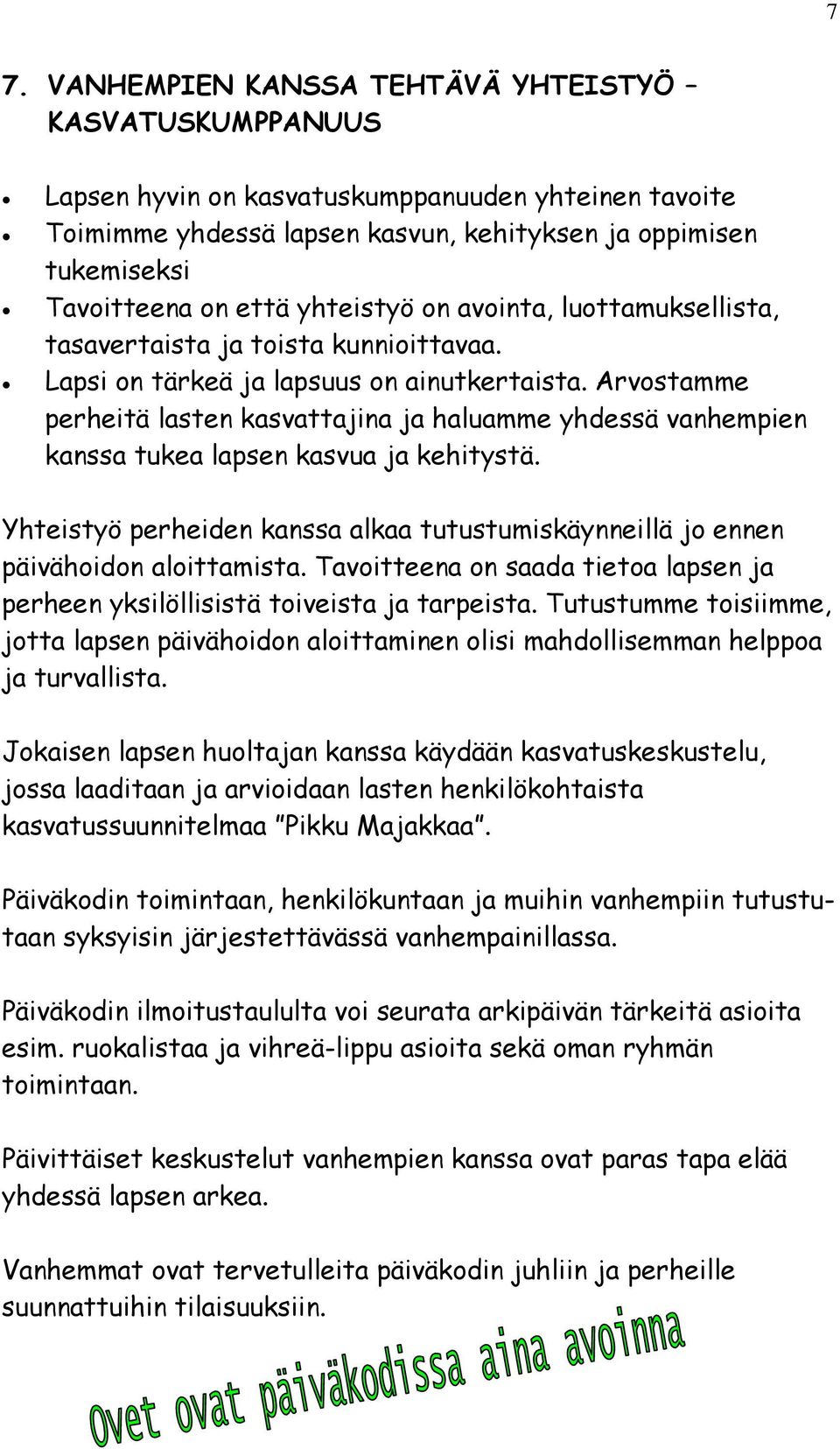 Arvostamme perheitä lasten kasvattajina ja haluamme yhdessä vanhempien kanssa tukea lapsen kasvua ja kehitystä. Yhteistyö perheiden kanssa alkaa tutustumiskäynneillä jo ennen päivähoidon aloittamista.