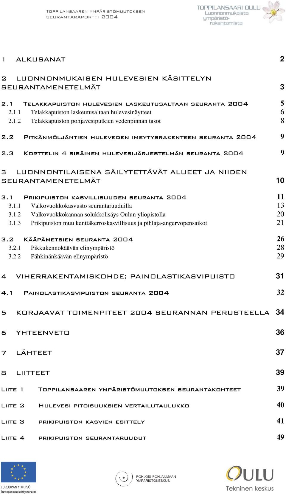 1 Prikipuiston kasvillisuuden seuranta 2004 11 3.1.1 Valkovuokkokasvusto seurantaruuduilla 13 3.1.2 Valkovuokkokannan solukkolisäys Oulun yliopistolla 20 3.1.3 Prikipuiston muu kenttäkerroskasvillisuus ja pihlaja-angervopensaikot 21 3.