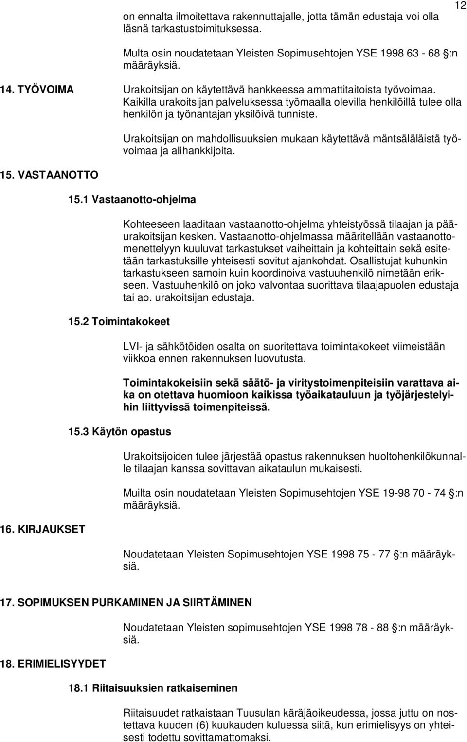 VASTAANOTTO 16. KIRJAUKSET Urakoitsijan on mahdollisuuksien mukaan käytettävä mäntsäläläistä työvoimaa ja alihankkijoita. 15.1 Vastaanotto-ohjelma 15.2 Toimintakokeet 15.