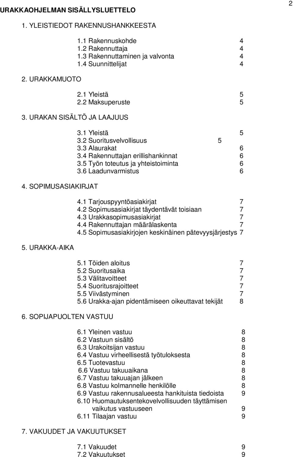 3 Alaurakat 6 3.4 Rakennuttajan erillishankinnat 6 3.5 Työn toteutus ja yhteistoiminta 6 3.6 Laadunvarmistus 6 4.1 Tarjouspyyntöasiakirjat 7 4.2 Sopimusasiakirjat täydentävät toisiaan 7 4.