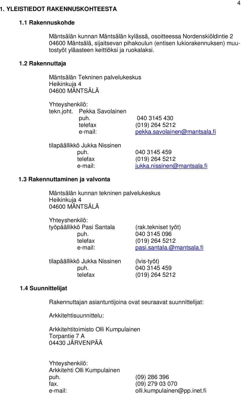 Mäntsälän Tekninen palvelukeskus Heikinkuja 4 04600 MÄNTSÄLÄ Yhteyshenkilö: tekn.joht. Pekka Savolainen puh. 040 3145 430 telefax (019) 264 5212 e-mail: pekka.savolainen@mantsala.