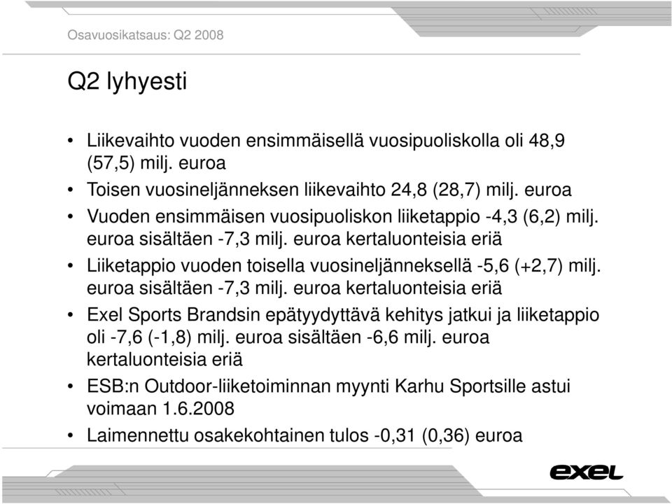 euroa kertaluonteisia eriä Liiketappio vuoden toisella vuosineljänneksellä -5,6 (+2,7) milj. euroa sisältäen -7,3 milj.