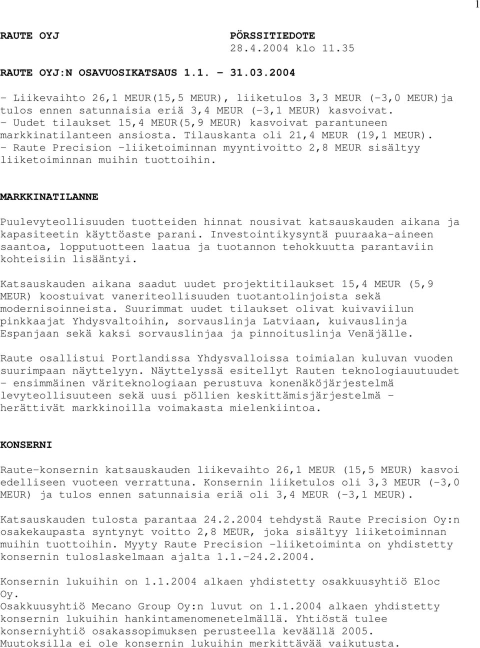 - Uudet tilaukset 15,4 MEUR(5,9 MEUR) kasvoivat parantuneen markkinatilanteen ansiosta. Tilauskanta oli 21,4 MEUR (19,1 MEUR).