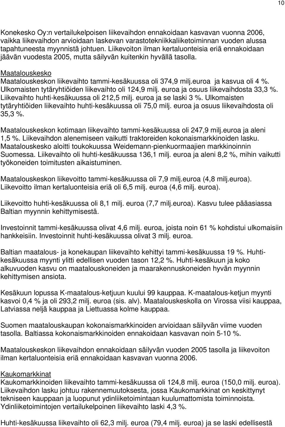 ja kasvua oli 4 %. Ulkomaisten tytäryhtiöiden liikevaihto oli 124,9 milj. ja osuus liikevaihdosta 33,3 %. Liikevaihto huhti-kesäkuussa oli 212,5 milj. ja se laski 3 %.