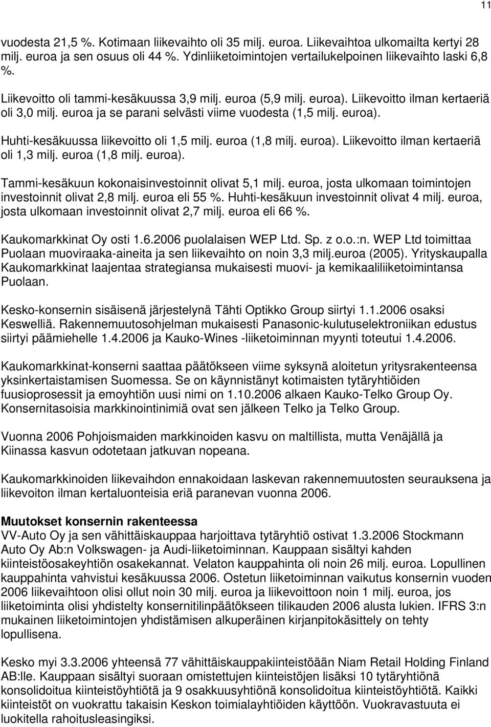 (1,8 milj. ). Liikevoitto ilman kertaeriä oli 1,3 milj. (1,8 milj. ). Tammi-kesäkuun kokonaisinvestoinnit olivat 5,1 milj., josta ulkomaan toimintojen investoinnit olivat 2,8 milj. eli 55 %.