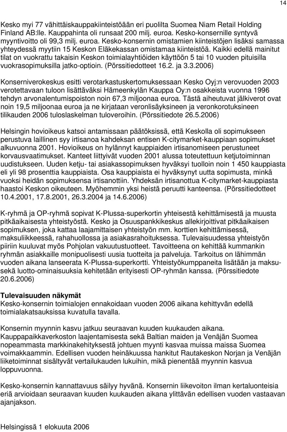 Kaikki edellä mainitut tilat on vuokrattu takaisin Keskon toimialayhtiöiden käyttöön 5 tai 10 vuoden pituisilla vuokrasopimuksilla jatko-optioin. (Pörssitiedotteet 16.2. ja 3.