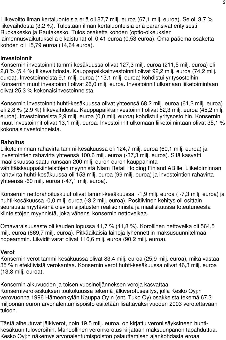 Investoinnit Konsernin investoinnit tammi-kesäkuussa olivat 127,3 milj. (211,5 milj. ) eli 2,8 % (5,4 %) liikevaihdosta. Kauppapaikkainvestoinnit olivat 92,2 milj. (74,2 milj. ). Investoinneista 9,1 milj.