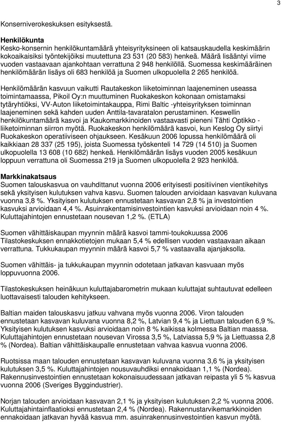 Henkilömäärän kasvuun vaikutti Rautakeskon liiketoiminnan laajeneminen useassa toimintamaassa, Pikoil Oy:n muuttuminen Ruokakeskon kokonaan omistamaksi tytäryhtiöksi, VV-Auton liiketoimintakauppa,