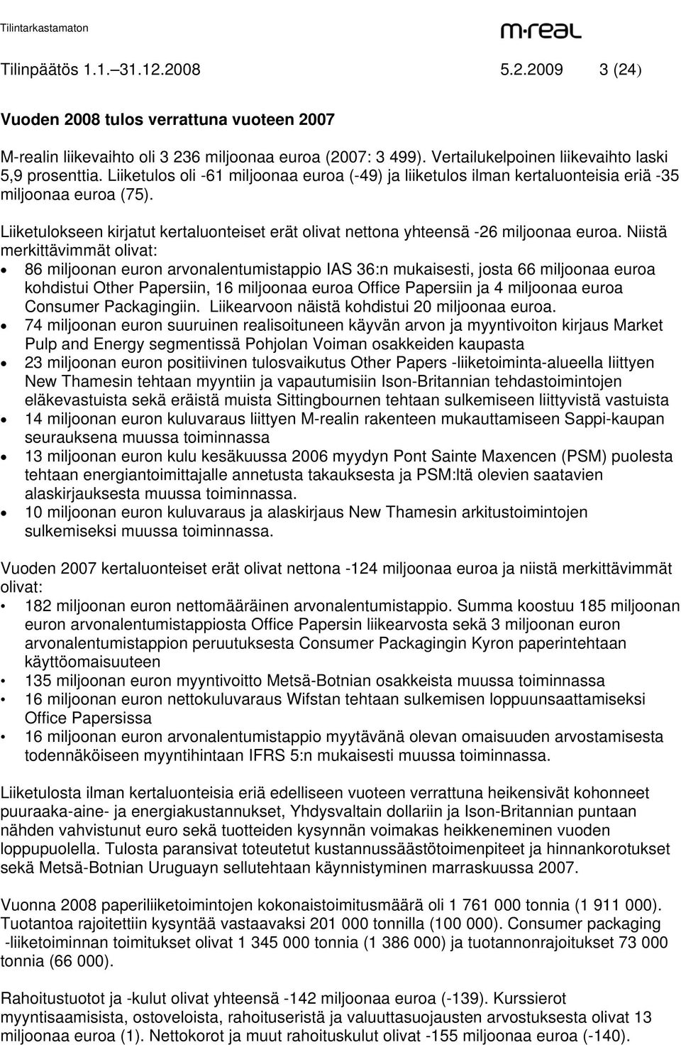 Niistä merkittävimmät olivat: 86 miljoonan euron arvonalentumistappio IAS 36:n mukaisesti, josta 66 miljoonaa euroa kohdistui Other Papersiin, 16 miljoonaa euroa Office Papersiin ja 4 miljoonaa euroa