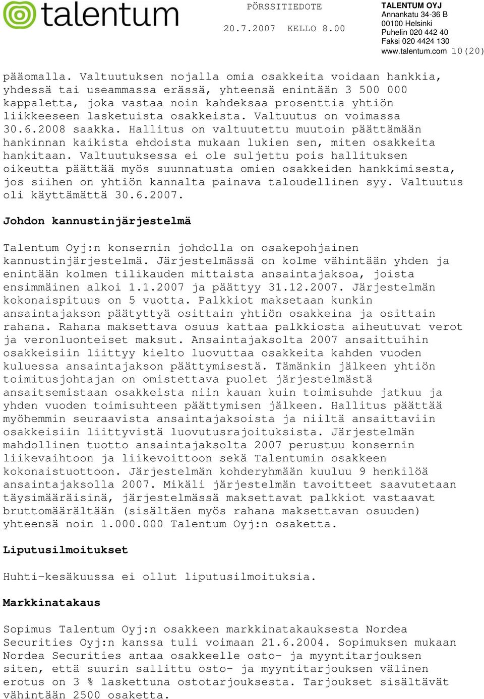 osakkeista. Valtuutus on voimassa 30.6.2008 saakka. Hallitus on valtuutettu muutoin päättämään hankinnan kaikista ehdoista mukaan lukien sen, miten osakkeita hankitaan.