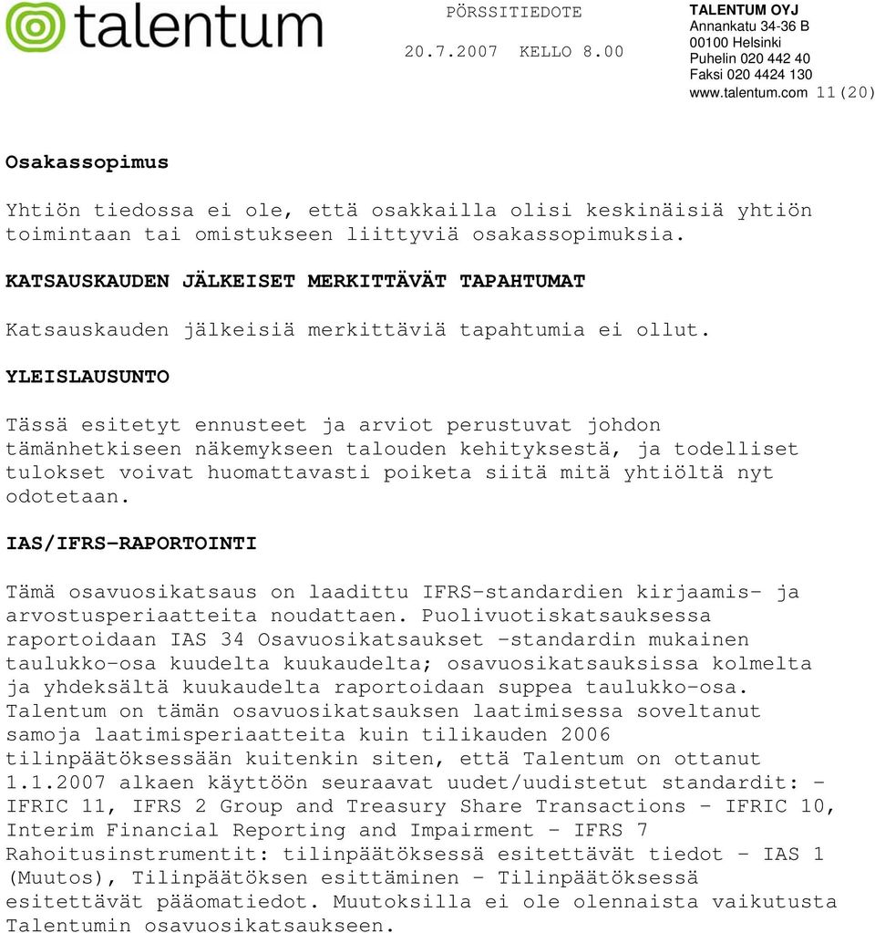 YLEISLAUSUNTO Tässä esitetyt ennusteet ja arviot perustuvat johdon tämänhetkiseen näkemykseen talouden kehityksestä, ja todelliset tulokset voivat huomattavasti poiketa siitä mitä yhtiöltä nyt
