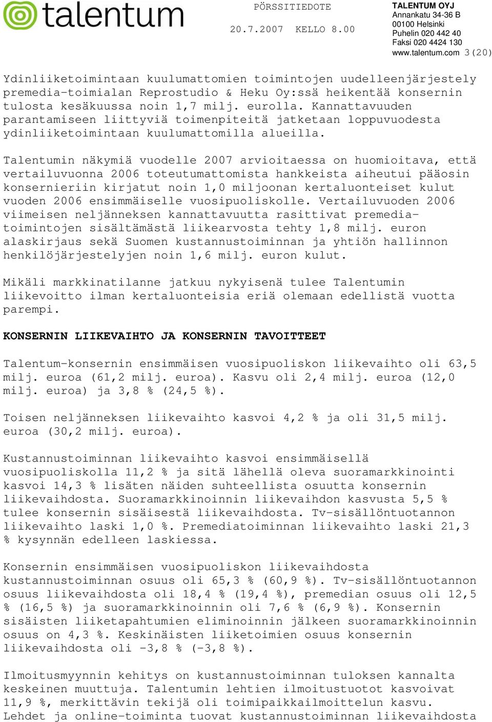 Talentumin näkymiä vuodelle arvioitaessa on huomioitava, että vertailuvuonna toteutumattomista hankkeista aiheutui pääosin konsernieriin kirjatut noin 1,0 miljoonan kertaluonteiset kulut vuoden