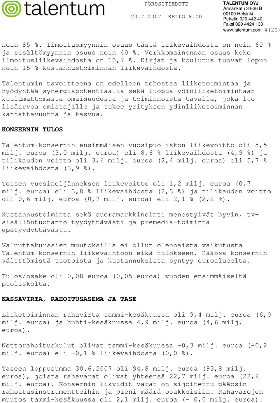 Talentumin tavoitteena on edelleen tehostaa liiketoimintaa ja hyödyntää synergiapotentiaalia sekä luopua ydinliiketoimintaan kuulumattomasta omaisuudesta ja toiminnoista tavalla, joka luo lisäarvoa