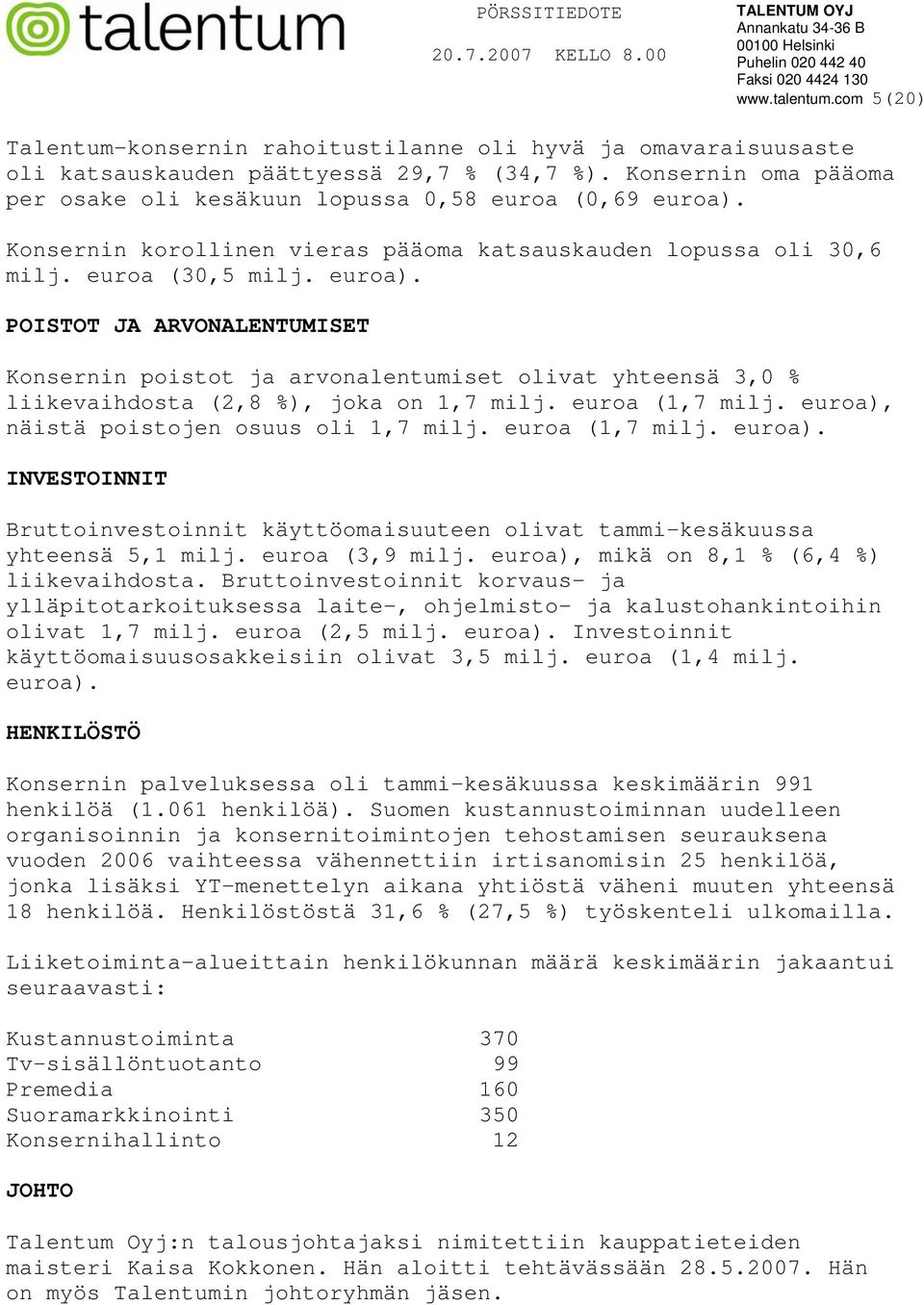 Konsernin korollinen vieras pääoma katsauskauden lopussa oli 30,6 milj. euroa (30,5 milj. euroa).