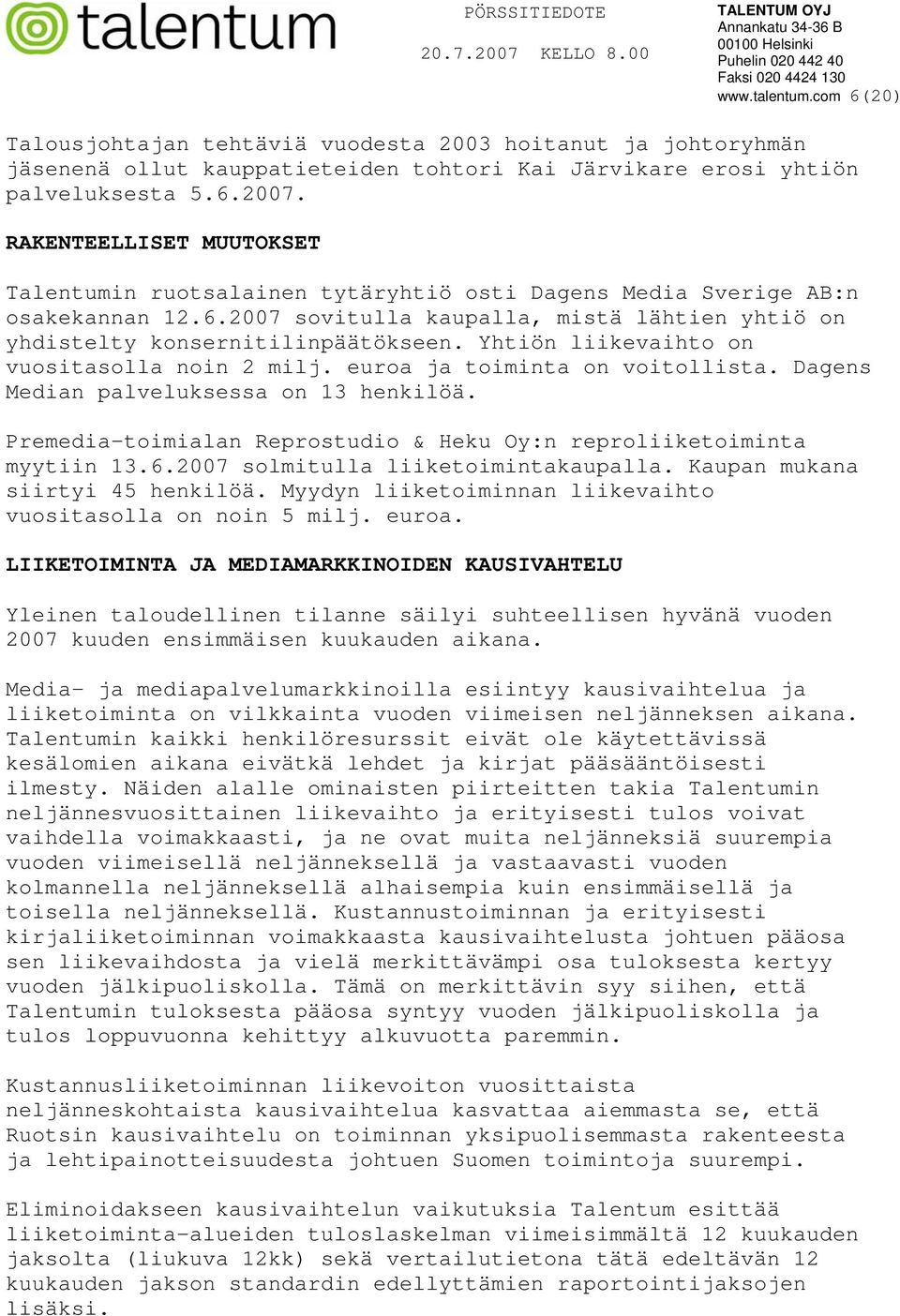 Dagens Median palveluksessa on 13 henkilöä. Premedia toimialan Reprostudio & Heku Oy:n reproliiketoiminta myytiin 13.6. solmitulla liiketoimintakaupalla. Kaupan mukana siirtyi 45 henkilöä.