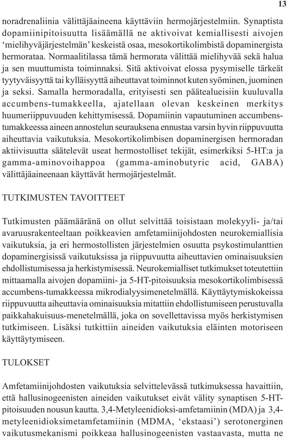 Normaalitilassa tämä hermorata välittää mielihyvää sekä halua ja sen muuttumista toiminnaksi.