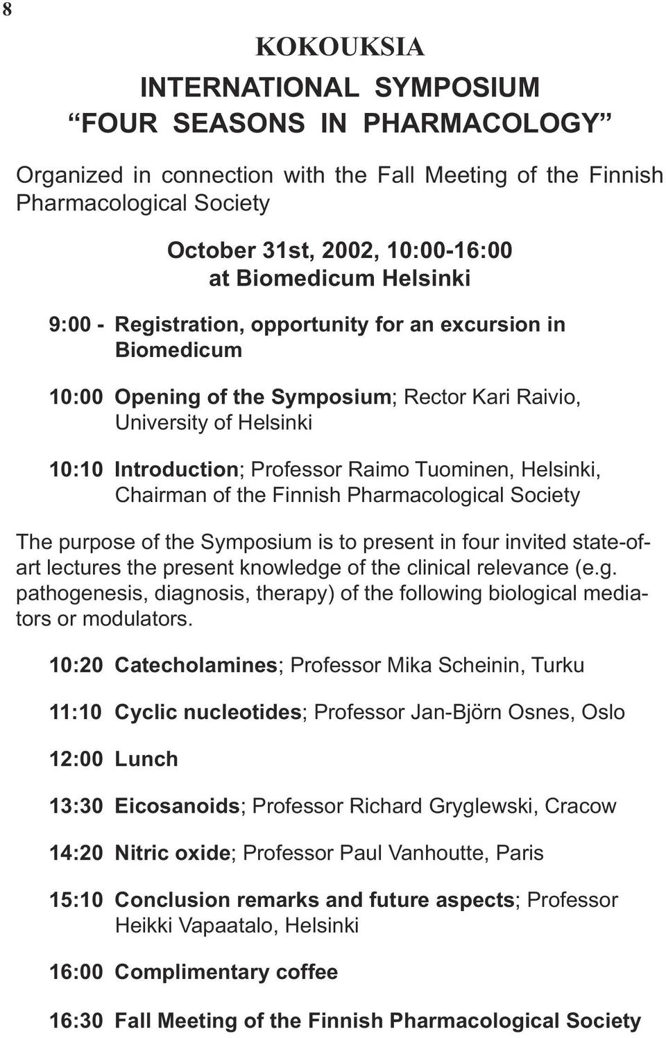 Helsinki, Chairman of the Finnish Pharmacological Society The purpose of the Symposium is to present in four invited state-ofart lectures the present knowledge of the clinical relevance (e.g. pathogenesis, diagnosis, therapy) of the following biological mediators or modulators.