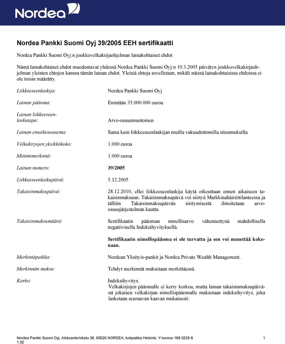 Liikkeeseenlaskija: Lainan pääoma: Lainan liikkeeseenlaskutapa: Lainan etuoikeusasema: Velkakirjojen yksikkökoko: Minimimerkintä: Nordea Pankki Suomi Oyj Enintään 35.000.