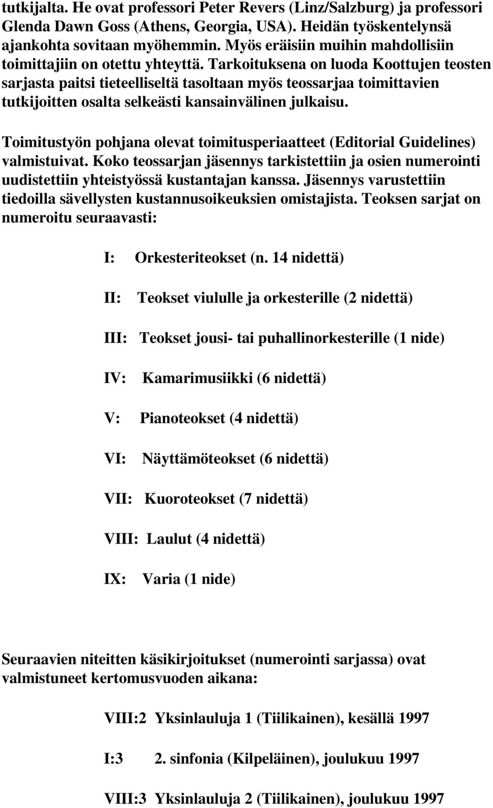 Tarkoituksena on luoda Koottujen teosten sarjasta paitsi tieteelliseltä tasoltaan myös teossarjaa toimittavien tutkijoitten osalta selkeästi kansainvälinen julkaisu.