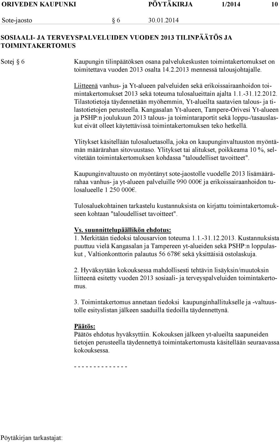 2014 SOSIAALI- JA TERVEYSPALVELUIDEN VUODEN 2013 TILINPÄÄTÖS JA TOIMINTAKERTOMUS Sotej 6 Kaupungin tilinpäätöksen osana palvelukeskusten toimintakertomukset on toimitettava vuoden 2013 osalta 14.2.2013 mennessä talousjohtajalle.