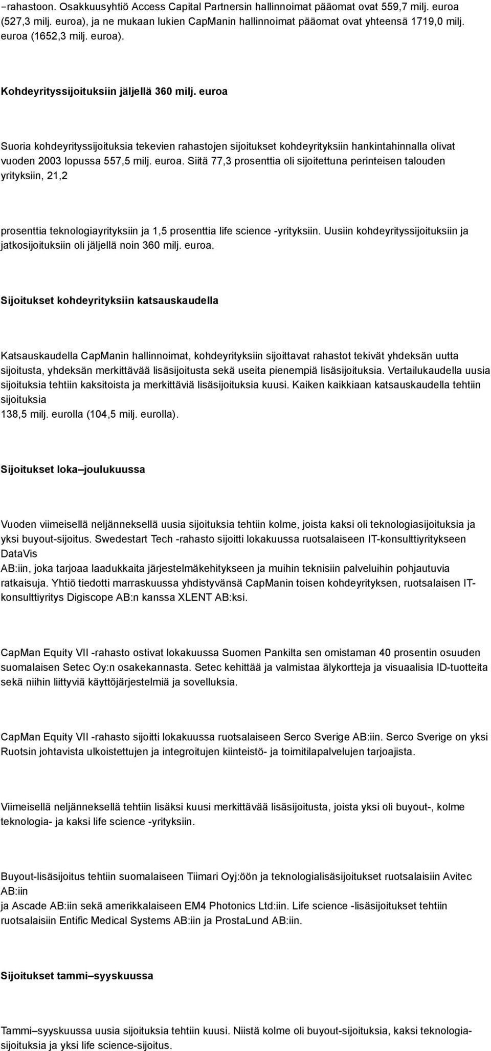 euroa Suoria kohdeyrityssijoituksia tekevien rahastojen sijoitukset kohdeyrityksiin hankintahinnalla olivat vuoden 2003 lopussa 557,5 milj. euroa.