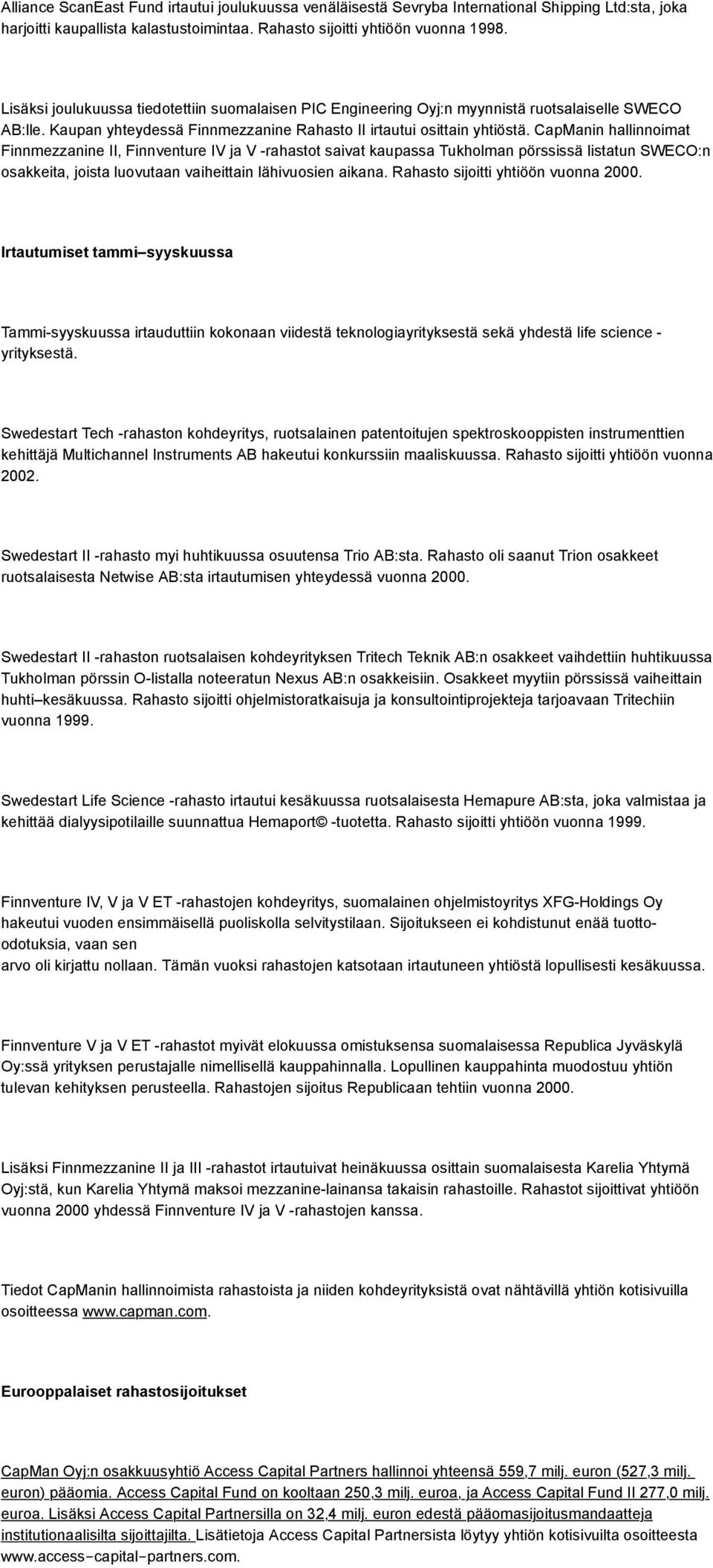 CapManin hallinnoimat Finnmezzanine II, Finnventure IV ja V -rahastot saivat kaupassa Tukholman pörssissä listatun SWECO:n osakkeita, joista luovutaan vaiheittain lähivuosien aikana.