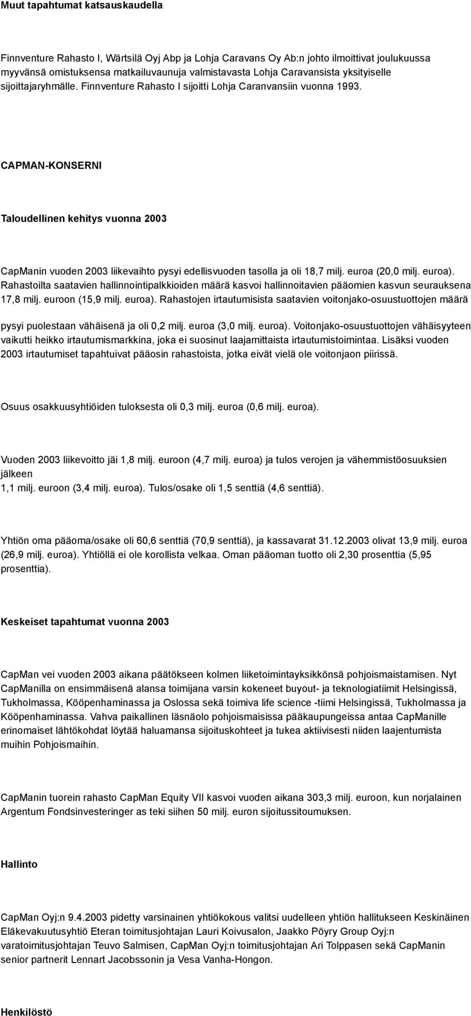 CAPMAN-KONSERNI Taloudellinen kehitys vuonna 2003 CapManin vuoden 2003 liikevaihto pysyi edellisvuoden tasolla ja oli 18,7 milj. euroa (20,0 milj. euroa).