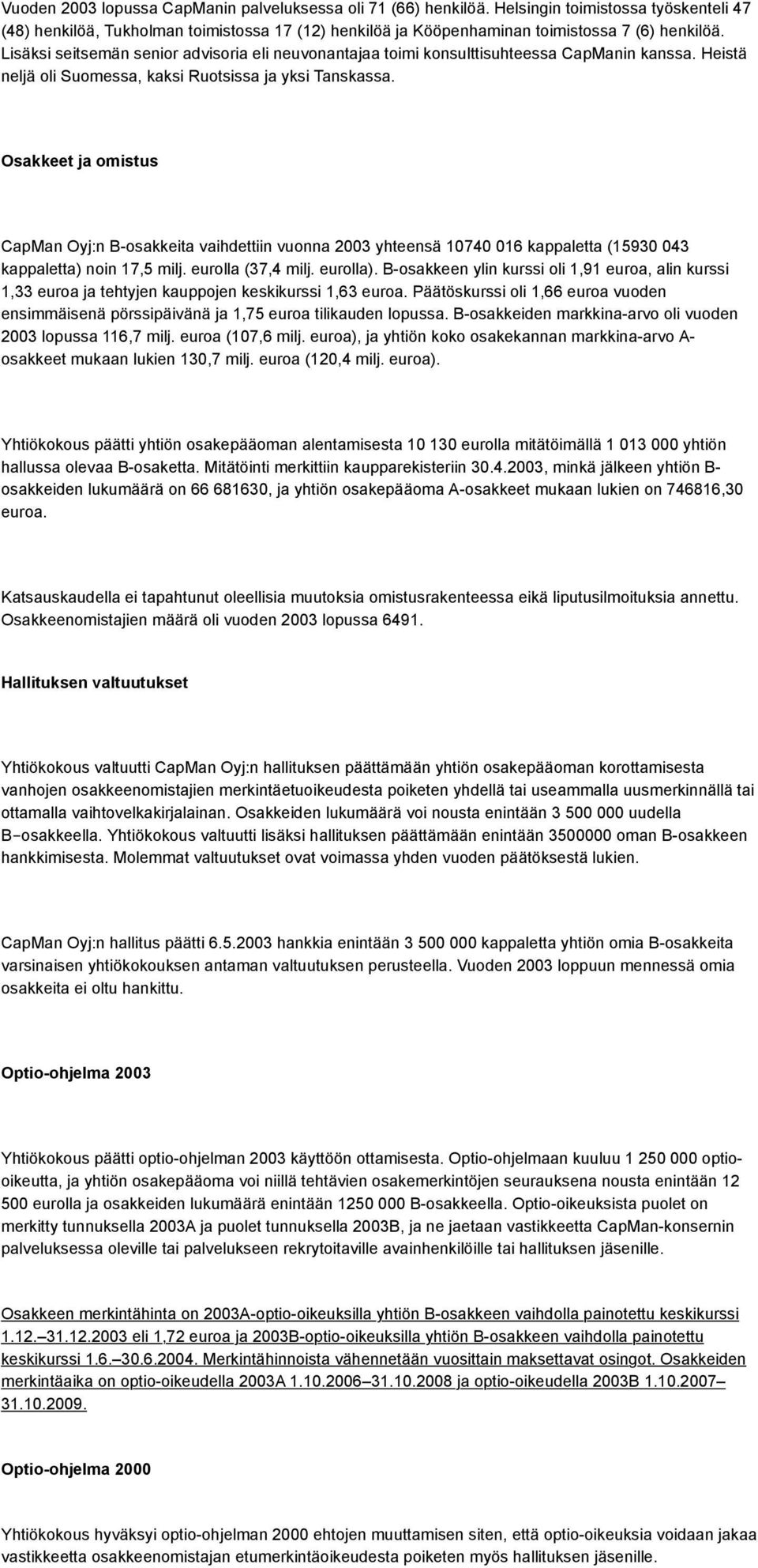 Osakkeet ja omistus CapMan Oyj:n B-osakkeita vaihdettiin vuonna 2003 yhteensä 10740 016 kappaletta (15930 043 kappaletta) noin 17,5 milj. eurolla (37,4 milj. eurolla).