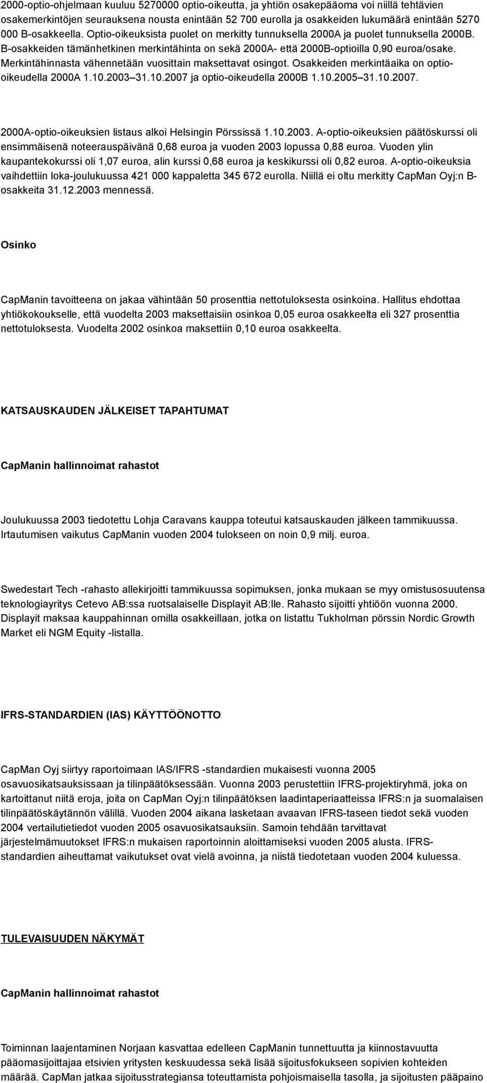 Merkintähinnasta vähennetään vuosittain maksettavat osingot. Osakkeiden merkintäaika on optiooikeudella 2000A 1.10.2003 31.10.2007 ja optio-oikeudella 2000B 1.10.2005 31.10.2007. 2000A-optio-oikeuksien listaus alkoi Helsingin Pörssissä 1.