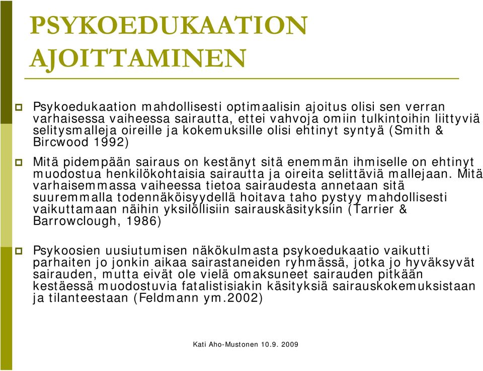 Mitä varhaisemmassa vaiheessa tietoa sairaudesta annetaan sitä suuremmalla todennäköisyydellä hoitava taho pystyy mahdollisesti vaikuttamaan näihin yksilöllisiin sairauskäsityksiin (Tarrier &