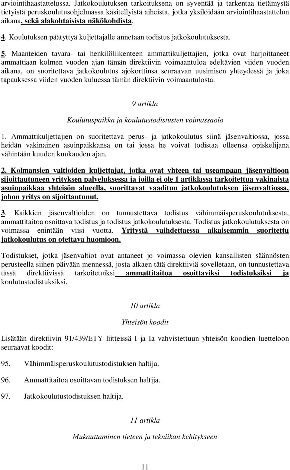 näkökohdista. 4. Koulutuksen päätyttyä kuljettajalle annetaan todistus jatkokoulutuksesta. 5.