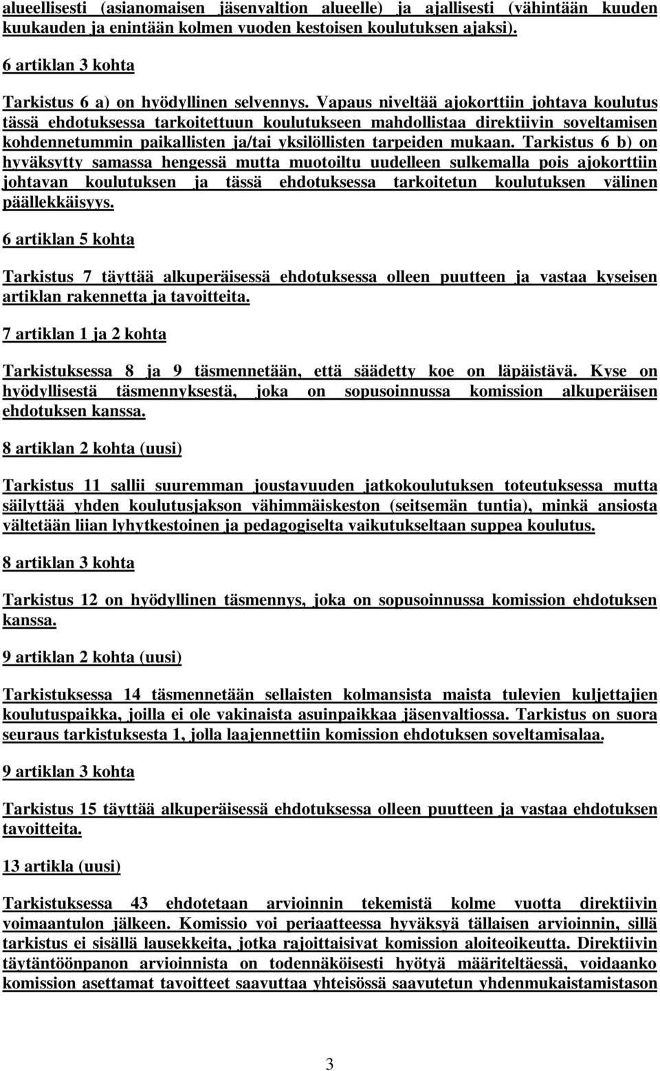 Vapaus niveltää ajokorttiin johtava koulutus tässä ehdotuksessa tarkoitettuun koulutukseen mahdollistaa direktiivin soveltamisen kohdennetummin paikallisten ja/tai yksilöllisten tarpeiden mukaan.