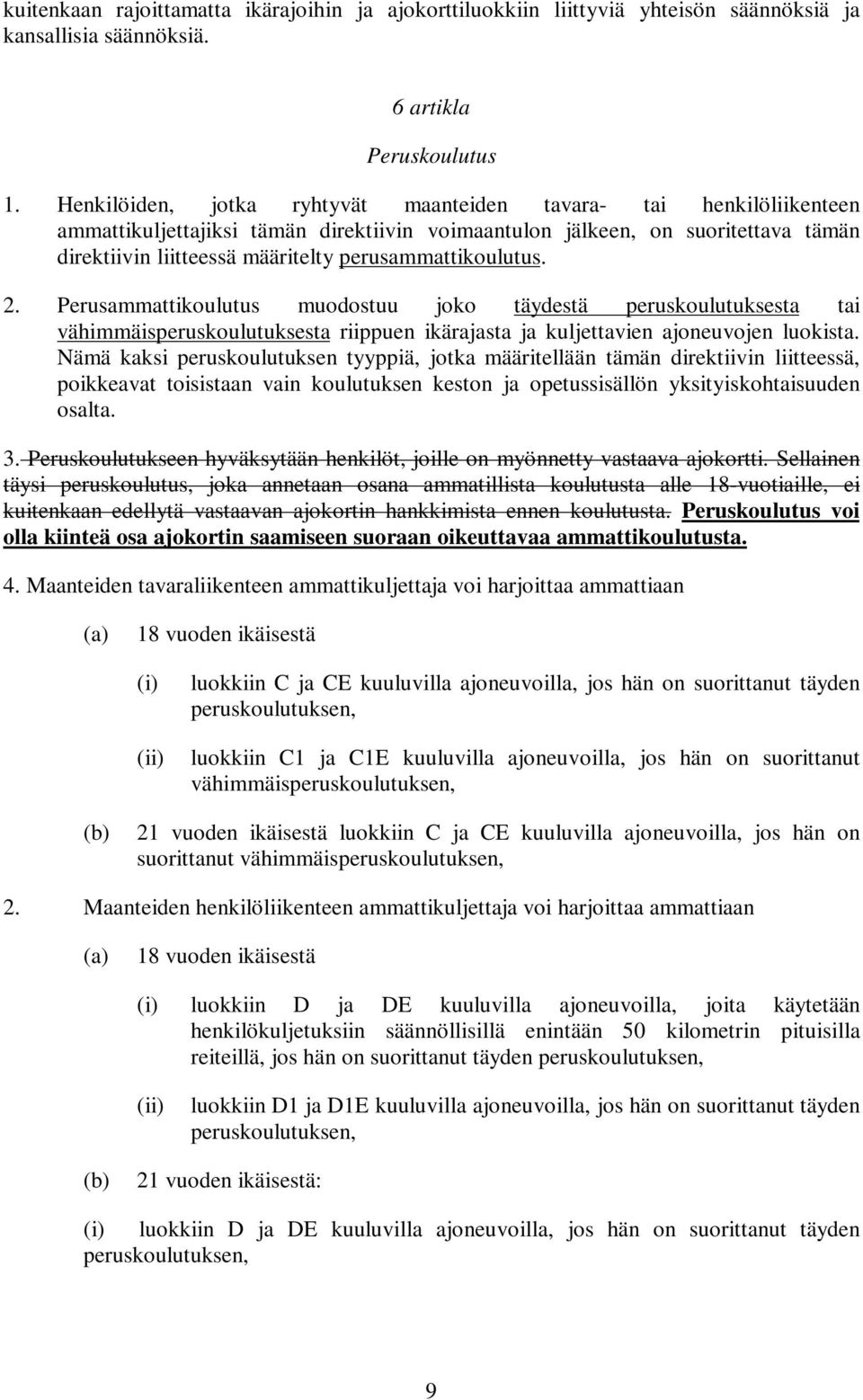 perusammattikoulutus. 2. Perusammattikoulutus muodostuu joko täydestä peruskoulutuksesta tai vähimmäisperuskoulutuksesta riippuen ikärajasta ja kuljettavien ajoneuvojen luokista.