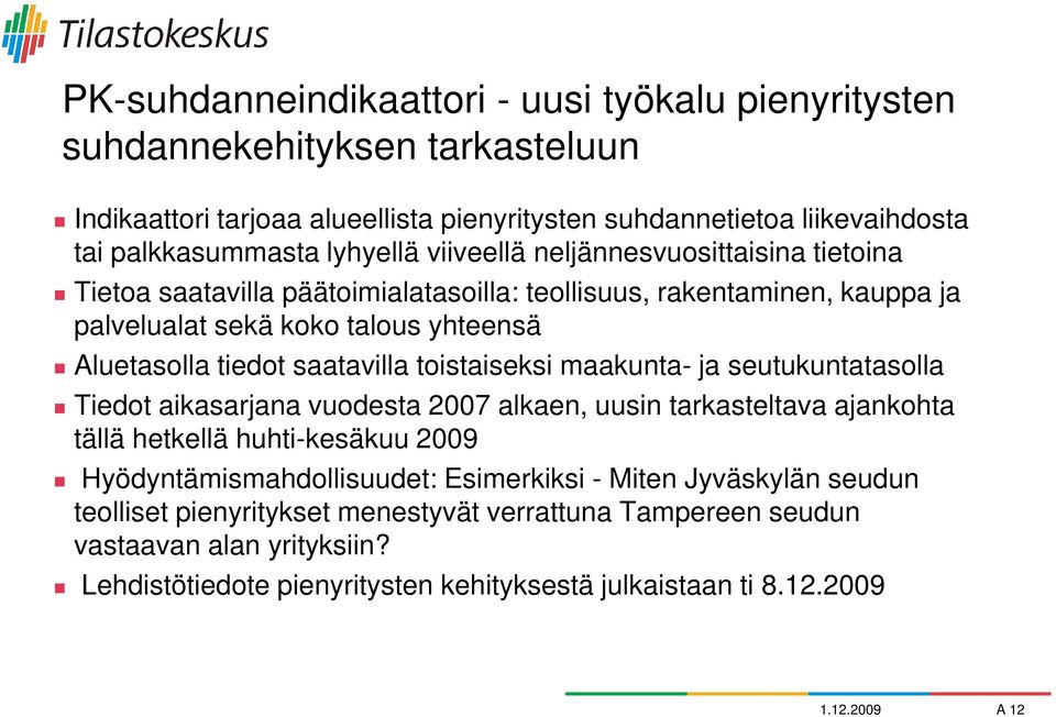 toistaiseksi maakunta- ja seutukuntatasolla Tiedot aikasarjana vuodesta 2007 alkaen, uusin tarkasteltava ajankohta tällä hetkellä huhti-kesäkuu 2009 Hyödyntämismahdollisuudet: Esimerkiksi -