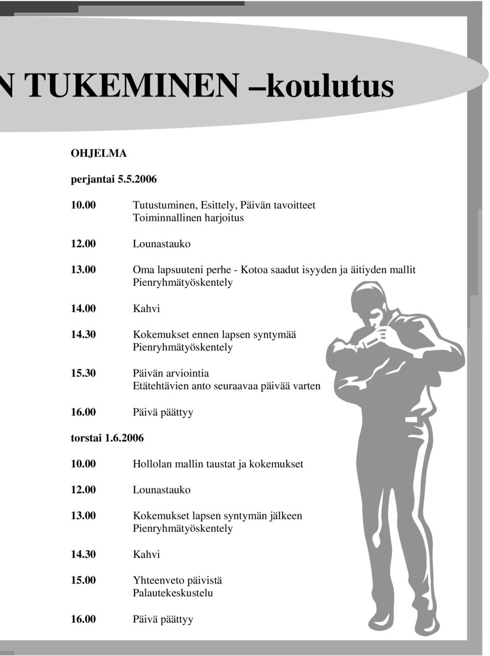 30 Kokemukset ennen lapsen syntymää Pienryhmätyöskentely 15.30 Päivän arviointia Etätehtävien anto seuraavaa päivää varten 16.00 Päivä päättyy torstai 1.6.2006 10.