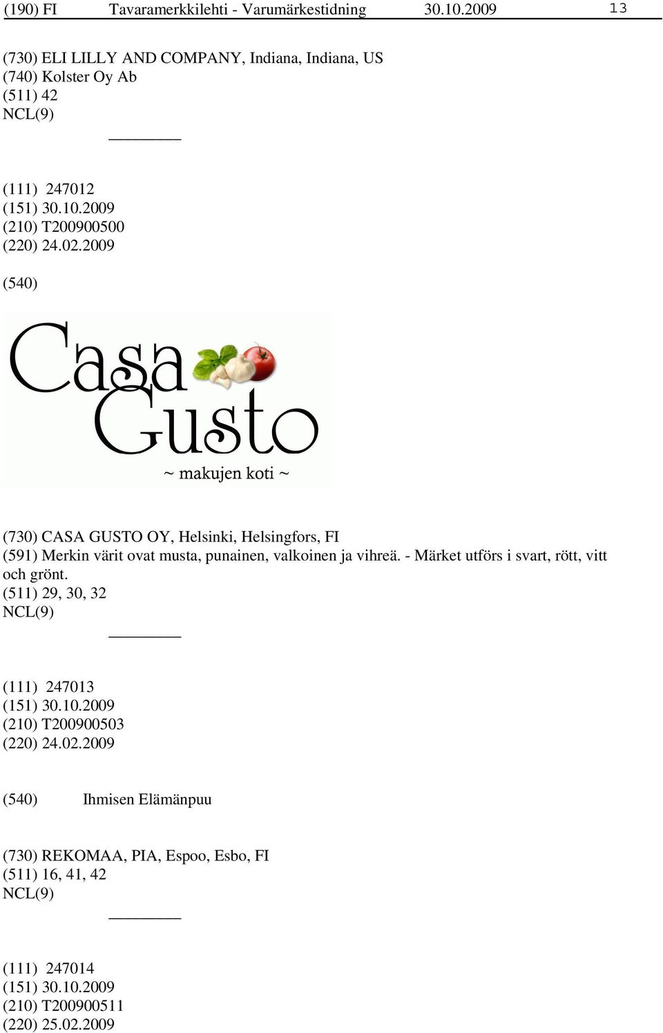 2009 (730) CASA GUSTO OY, Helsinki, Helsingfors, FI (591) Merkin värit ovat musta, punainen, valkoinen ja vihreä.