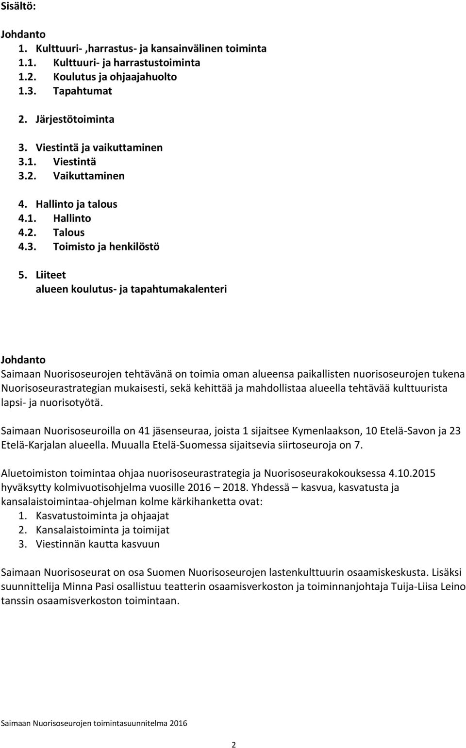 Liiteet alueen koulutus- ja tapahtumakalenteri Johdanto Saimaan Nuorisoseurojen tehtävänä on toimia oman alueensa paikallisten nuorisoseurojen tukena Nuorisoseurastrategian mukaisesti, sekä kehittää