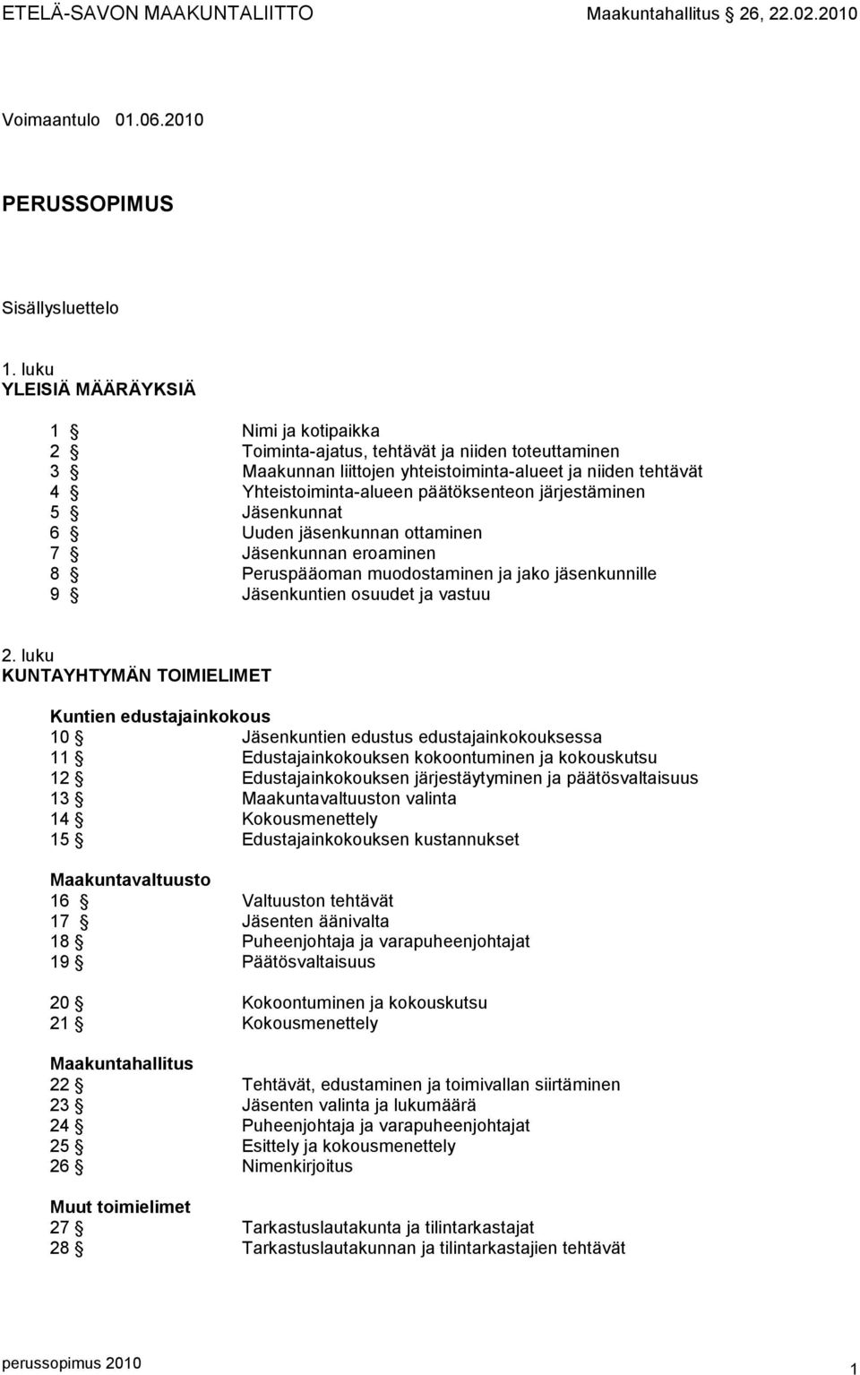 järjestäminen 5 Jäsenkunnat 6 Uuden jäsenkunnan ottaminen 7 Jäsenkunnan eroaminen 8 Peruspääoman muodostaminen ja jako jäsenkunnille 9 Jäsenkuntien osuudet ja vastuu 2.