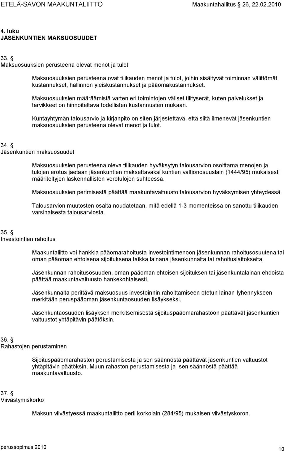 pääomakustannukset. Maksuosuuksien määräämistä varten eri toimintojen väliset tilityserät, kuten palvelukset ja tarvikkeet on hinnoiteltava todellisten kustannusten mukaan.