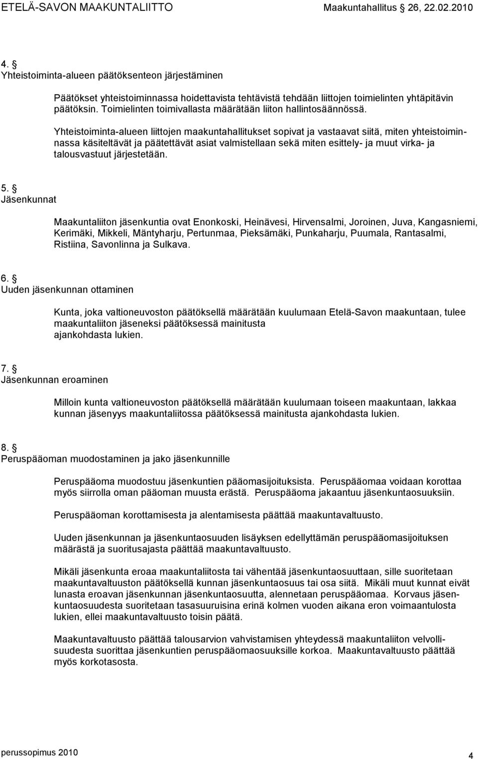 Yhteistoiminta-alueen liittojen maakuntahallitukset sopivat ja vastaavat siitä, miten yhteistoiminnassa käsiteltävät ja päätettävät asiat valmistellaan sekä miten esittely- ja muut virka- ja