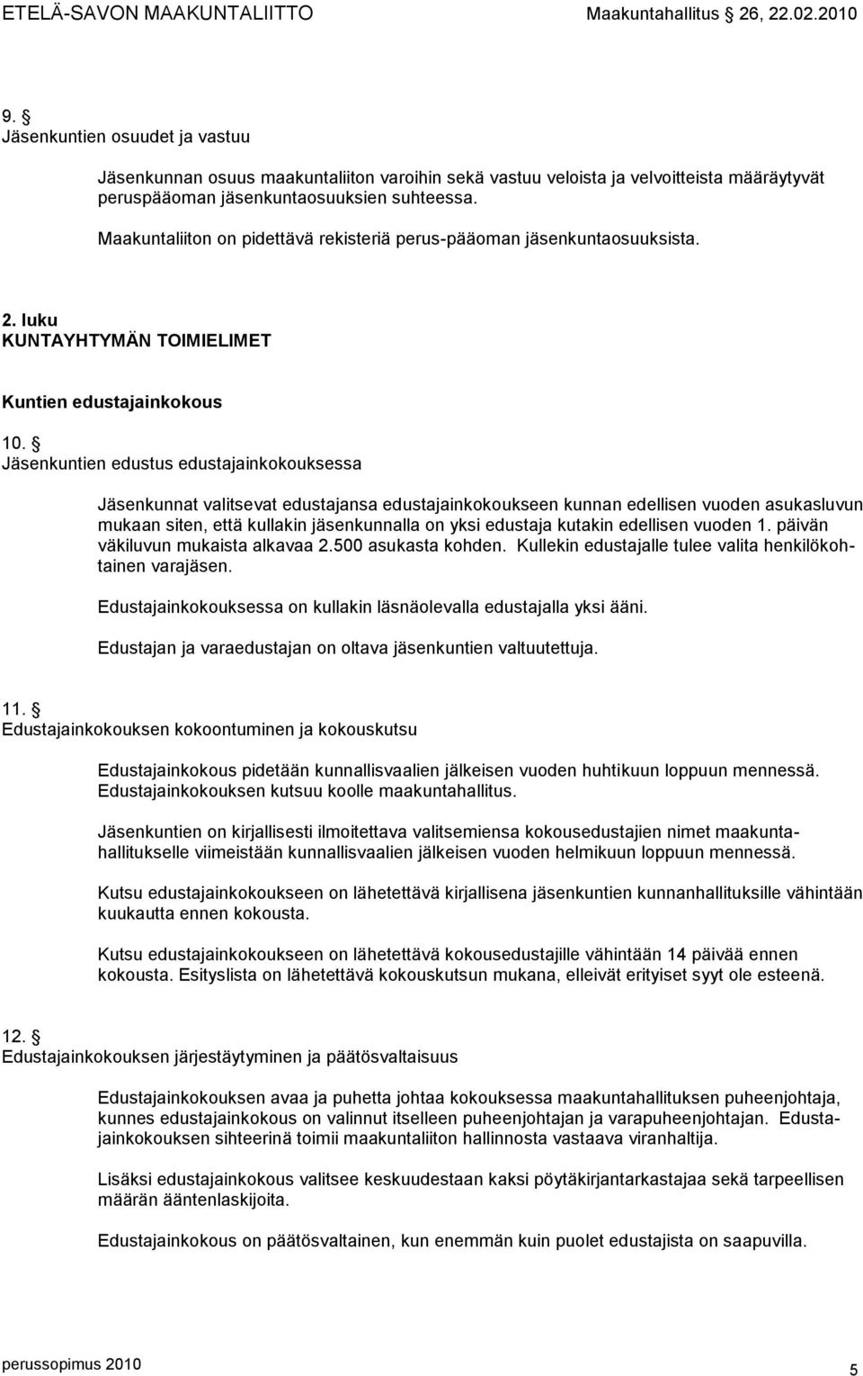 Jäsenkuntien edustus edustajainkokouksessa Jäsenkunnat valitsevat edustajansa edustajainkokoukseen kunnan edellisen vuoden asukasluvun mukaan siten, että kullakin jäsenkunnalla on yksi edustaja